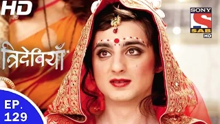 Trideviyaan - त्रिदेवियाँ - Ep 129 - 12th May, 2017