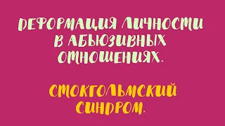 Деформация личности в абьюзивных отношениях. Стокгольмский синдром.