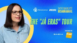 The "Já Eras" Tour - Extremamente Desagradável