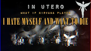 What If Nirvana Played: I Hate Myself and Want To Die LIVE?