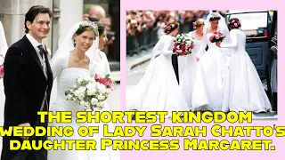THE SHORTEST KINGDOM wedding of Lady Sarah Chatto's daughter Princess Margaret.