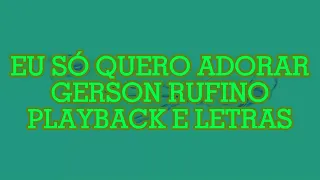 EU SÓ QUERO ADORAR - GERSON RUFINO (Playback e Letras)