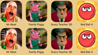 Mr Meat,Family Piggy,Scary Teacher 3D,Red Ball 4