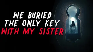 "We buried the only key with my sister." Creepypasta | Scary Stories from R/Nosleep