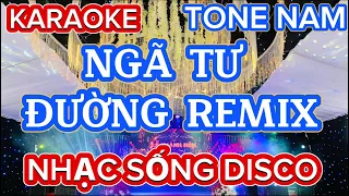 KARAOKE NGÃ TƯ ĐƯỜNG REMIX TONE NAM | NHẠC SỐNG DISCO | SẮC NHỎ KEYBOARD