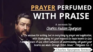 Prayer Perfumed with Praise - (Philippians 4-6-7) | Charles Spurgeon Sermons 2022 - 2023