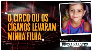 "A BRUNA SUMIU QUANDO O CIRCO ANUNCIAVA NA RUA UM ESPETÁCULO QUE NUNCA ACONTECEU" CASO BRUNA MARQUES