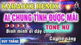 AI CHUNG TÌNH ĐƯỢC MÃI KARAOKE REMIX  TONE NỮ  -  DJ DUY THẮNG