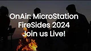 OnAir: MicroStation Firesides 2024 Session 2