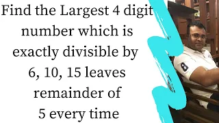 Find the Largest 4 digit number which is exactly divisible by 6 10 15 leaves remainder of 5 every