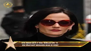 Eva Green says it was ‘humiliating’ to  her WhatsApp messages read in court