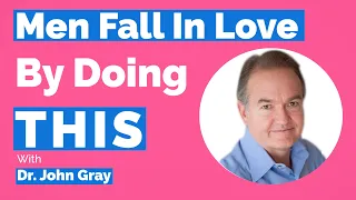 John Gray-Men Fall In Love By Doing THIS