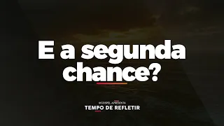 [Tempo de Refletir] E a segunda chance?