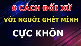 8 Cách Đối Xử Cực Khôn Cực Khéo Với Người Ghét Mình Ai Cũng Nên Biết