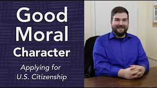 Good Moral Character for U.S. Citizenship | What You Need to Know