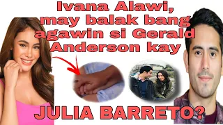 Ivana Alawi,may plano nga bang agawin si Gerald Anderson Kay Julia Barreto?#showbiznews #ivanaalawi