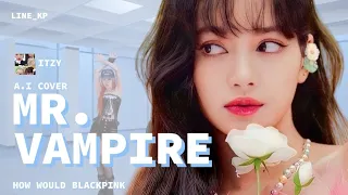 [A.I COVER] How would BLACKPINK sing MR.VAMPIRE by ITZY