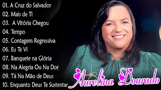 Aurelina Dourado || A Vitória Chegou, Tempo , Tá Na Mão de Deus,..As Melhores Músicas Gospel de 2024