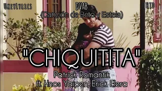 CHIQUITITA (Canción de Beto y Estela) LETRA - Patrick Romantik ft Hnos Yaipen, Erick Elera #dvab