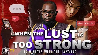 #IUIC || 15 Minutes W/ The Captains || WHEN THE LUST IS TOO STRONG!!
