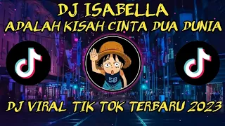 DJ VIRAL TIKTOK 2023!! DJ ISABELLA ADALAH KISAH CINTA DUA DUNIA VIRAL TIKTOK