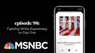 Fighting White Supremacy on Day One | Into America Podcast – Ep. 98 | MSNBC