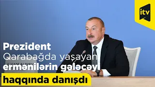 Prezident İlham Əliyev Qarabağda yaşayan ermənilərin gələcəyi haqqında danışdı