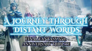 A Journey Through Distant Worlds |  Final Fantasy 35th Anniversary Tribute