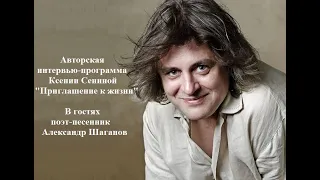 Авторская интервью-программа Ксении Сениной "Приглашение к жизни". В гостях Александр Шаганов