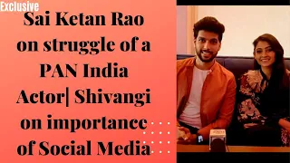Exclusive: Sai Ketan Rao on struggle of a PAN India Actor| Shivangi on importance of Social Media