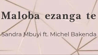 Maloba ezanga te - Sandra Mbuyi feat Michel Bakenda (lyrics/parole/songtext)