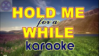 HOLD ME FOR A WHILE KARAOKE