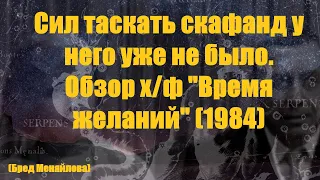 Сил таскать скафандр у него уже не было. Обзор x/ф "Время желаний" (Бред Меняйлова)