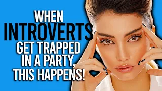 When Introverts Get Trapped In A Party (This Happens!)