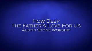 How Deep The Father's Love For Us - Austin Stone Worship