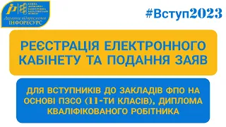 ВСТУП-2023: Реєстрація електронного кабінету та подання заяв до закладів ФПО на основі ПЗСО, КР