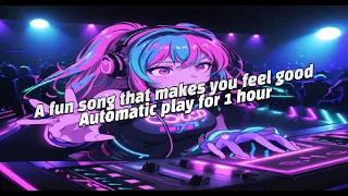 [ Exciting Club Music ] A fun song that makes you feel good. Automatic play for 1 hour