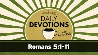 Romans 5:1-11 // Daily Devotions with Pastor Mike