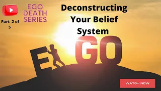 Ego Death Series * Deconstructing Your Belief System