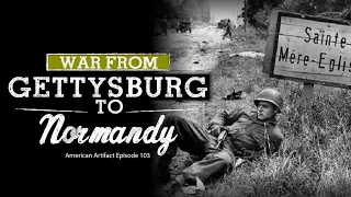 War From Gettysburg to Normandy | American Artifact Episode 103