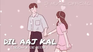 Dil Aaj Kal - K K || Slow & Reverb {LofiMix} || Purani Jeans || D MUSIC OFFICIAL