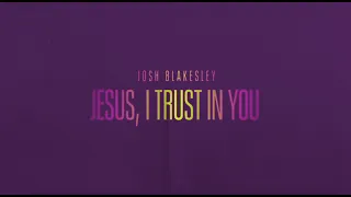 Jesus I Trust in You (Lyric Video) - Josh Blakesley (Official Video)