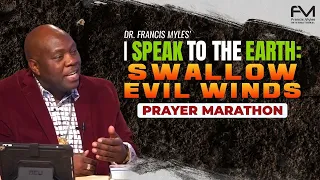 I Speak to the Earth to Swallow Evil Winds - LIVE Prayer Marathon | Dr. Francis Myles