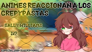 Animes reaccionan a Los crepypastas [Sally Williams]1/? especial 1000[🇪🇦🇱🇷🇧🇷|Leer desc| ANY SENSEI