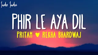 Phir Le Aya Dil Lyrics | Pritam | Rekha Bhardwaj | Woh Jo Adhoori Si Baat Baaki Hai