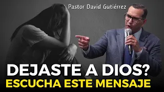 Dejaste a Dios ? Escucha este mensaje - Pastor David Gutiérrez