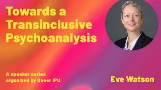 Eve Watson: Towards a Transinclusive Psychoanalysis | Lecture hosted by Queer IPU