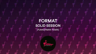 Format - Solid Session (Funkerman Remix) [Flamingo Recordings]