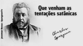 Que venham as tentação satânicas | C. H. Spurgeon ( 1834 - 1892 )