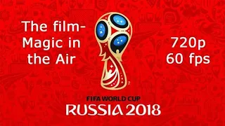 Fifa World cup 2018 The Film Magic in the Air [Football is our passion]